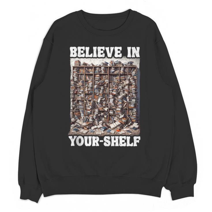 Believe In Your-Shelf Bookworm Book Shelf Reader Unisex Sweatshirt