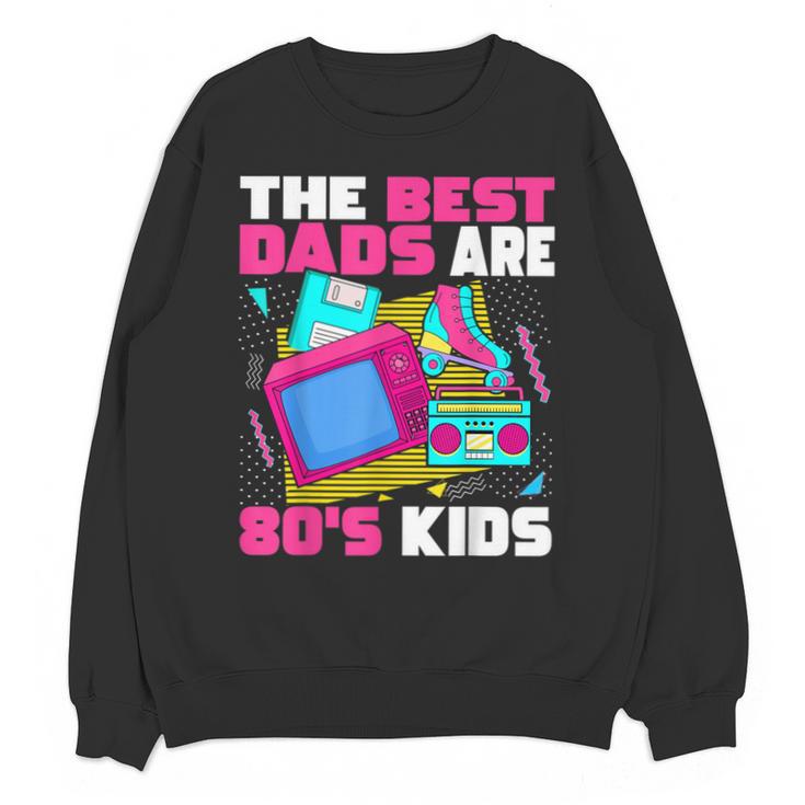 The Best Dads Are 80s Kids 80s Dad Nostalgia Unisex Sweatshirt