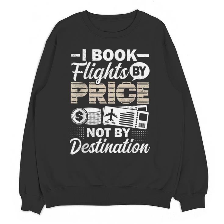 I Book Flights Not By Destination Budget Traveler Traveling Unisex Sweatshirt