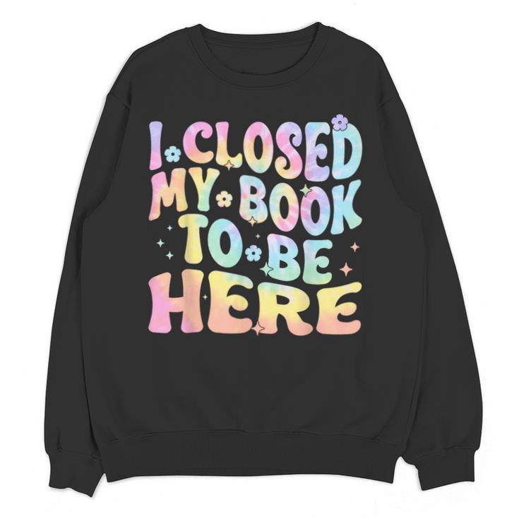 Book Readers I Closed My Book To Be Here Unisex Sweatshirt