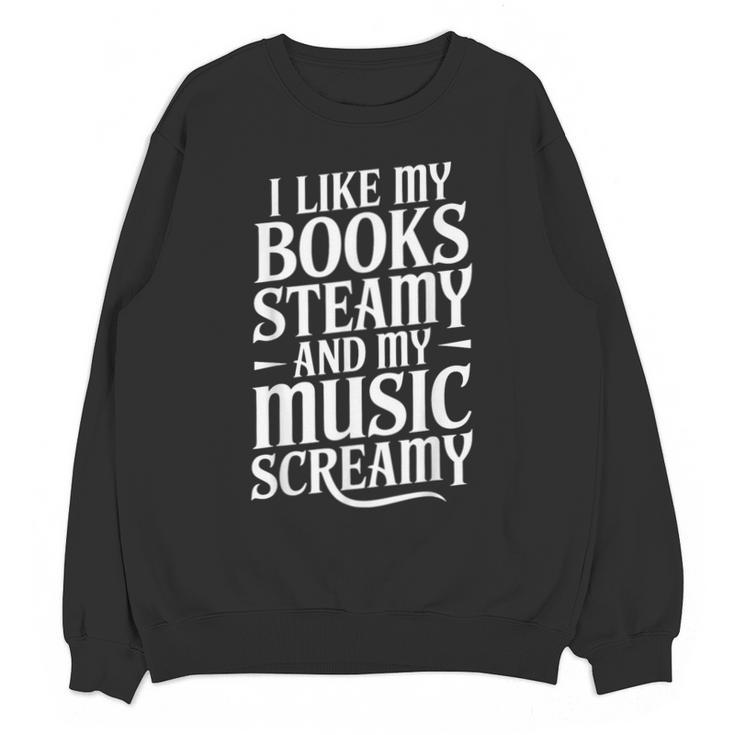 I Like My Books Steamy And My Music Screamy Unisex Sweatshirt