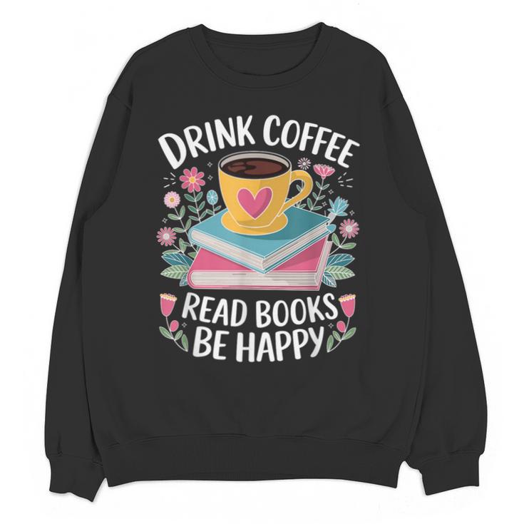 Bookworm Tees Drink Coffee Read Books Be Happy Unisex Sweatshirt