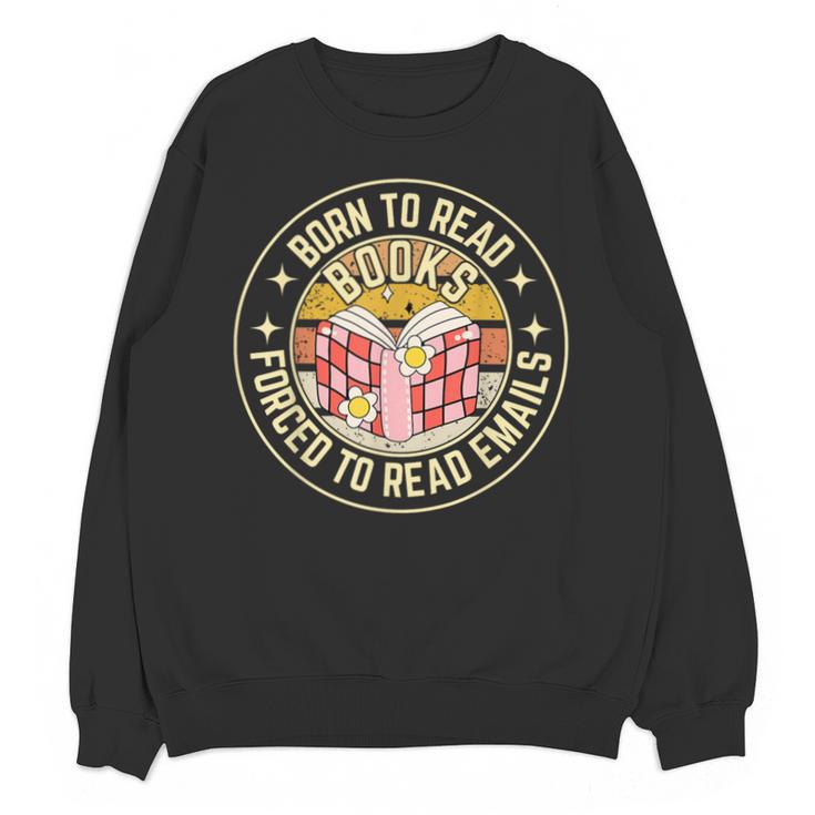 Born To Read Books Forced To Read Emails Book Lovers Unisex Sweatshirt