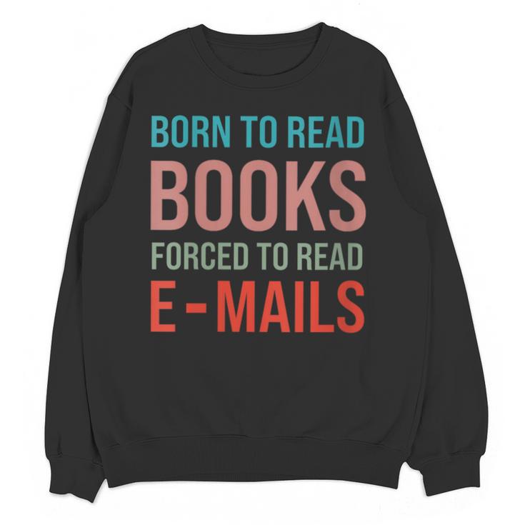 Born To Read Books Forced To Read Emails Reading Bookish Unisex Sweatshirt
