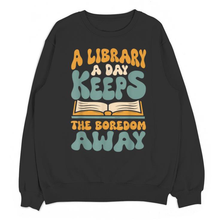 Borrow Books A Library A Day Keeps The Boredom Away Reading Unisex Sweatshirt