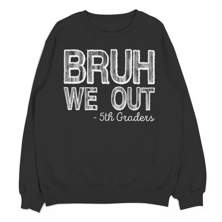 Bruh We Out 5th Graders Fifth Grade Graduation Class Of 2026 Unisex Sweatshirt