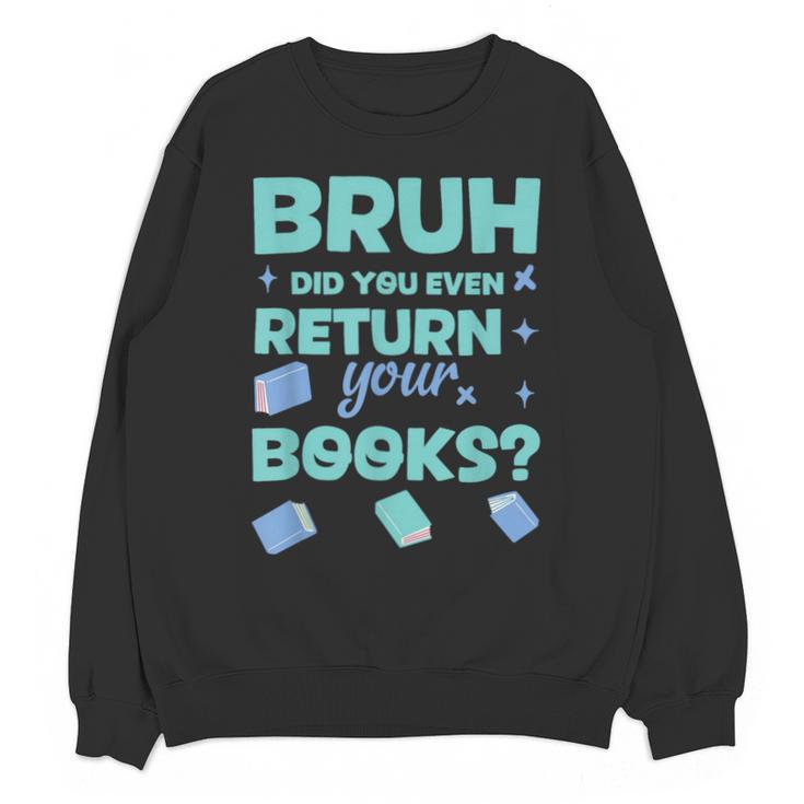 Bruh Did You Even Return Your Books Librarian Library Unisex Sweatshirt