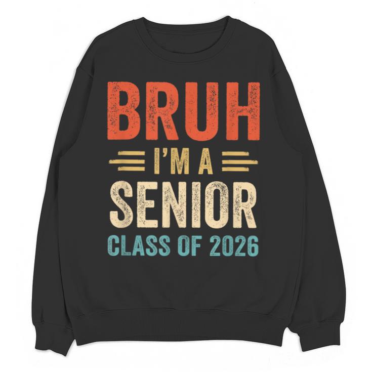 Bruh I'm A Senior Class Of 2026 Graduation Senior 2026 Unisex Sweatshirt