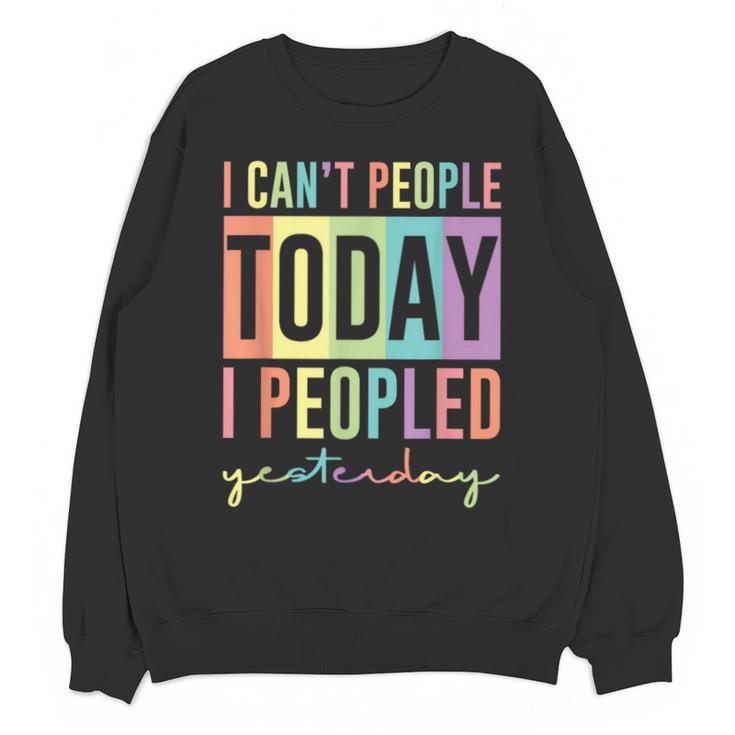 I Can't People Today I Peopled Yesterday Introvert Life Unisex Sweatshirt