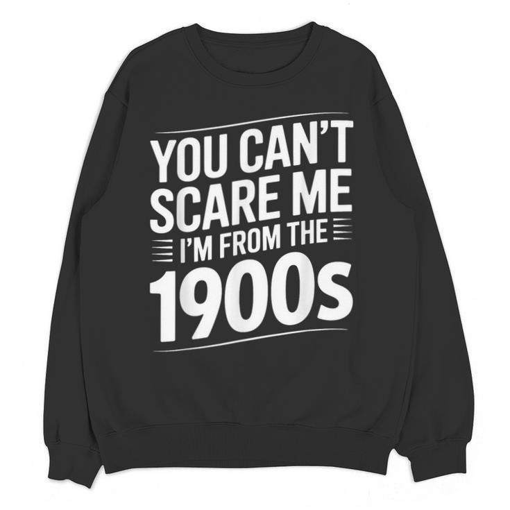 You Can't Scare Me I'm From The 1900s Humour Unisex Sweatshirt
