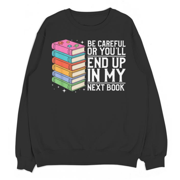 Be Careful Or You'Ll End Up In My Next Book Unisex Sweatshirt