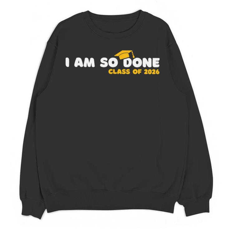 Class Of 2026 I Am So Done Graduation For Him Her Women Men Unisex Sweatshirt