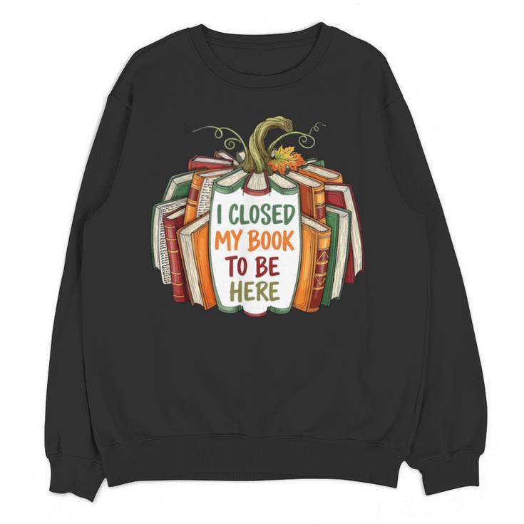 I Closed My Book To Be Here Fall Pumpkin Unisex Sweatshirt