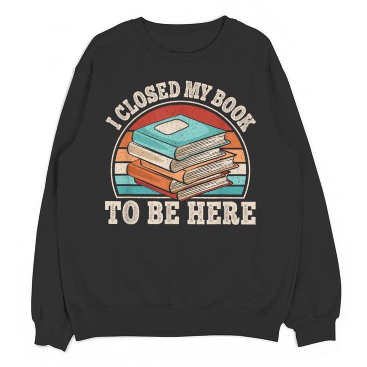 I Closed My Book To Be Here Reading Retro Bookworm Men Women Unisex Sweatshirt