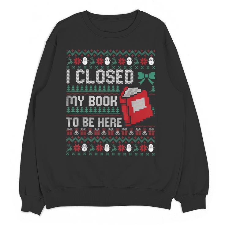 I Closed My Book To Be Here Ugly Christmas Sweater Unisex Sweatshirt