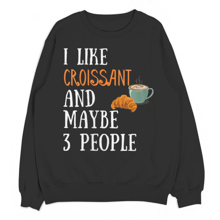 I Like Croissant And Maybe 3 People Baking Introvert Foodie Unisex Sweatshirt