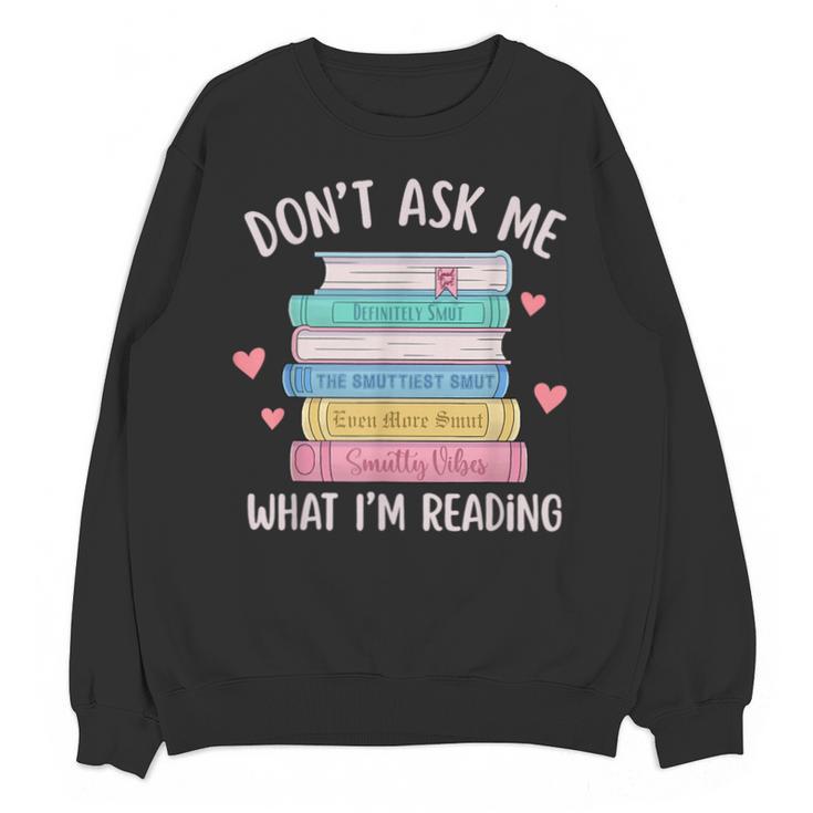Don't Ask Me What I'm Reading Bookish Smutt Reader Unisex Sweatshirt