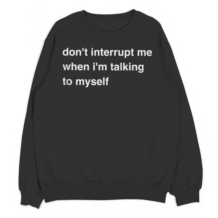 Don't Interrupt Me When I'm Talking To Myself Introvert Unisex Sweatshirt