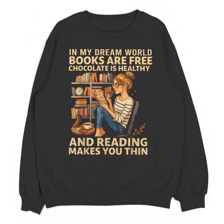 In My Dream World Books Are Free Chocolate Is Healthy Unisex Sweatshirt