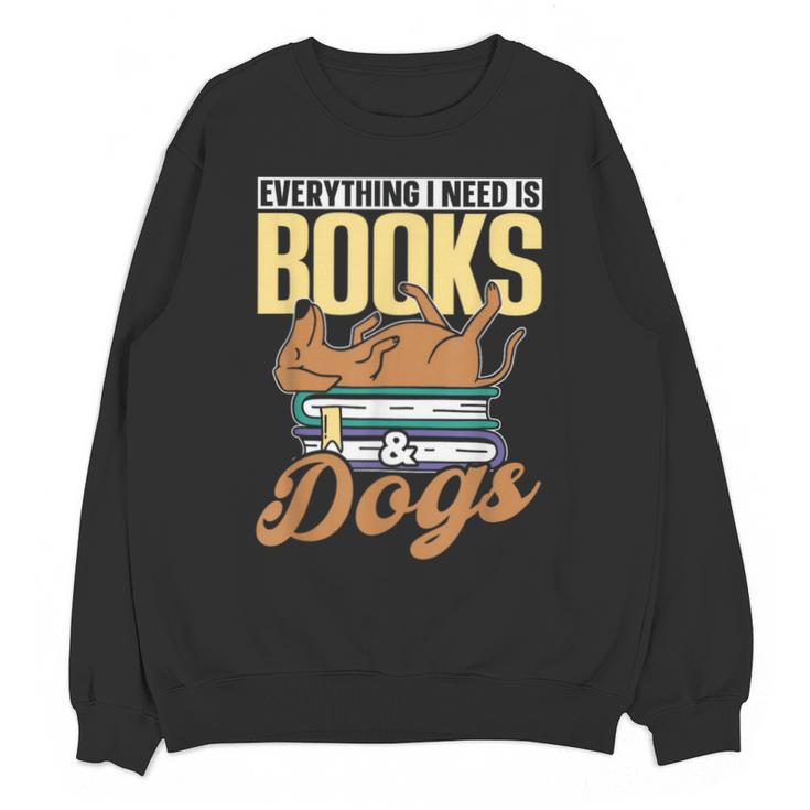 Everything I Need Is Books & Dogs Reader Book Read Reading Unisex Sweatshirt