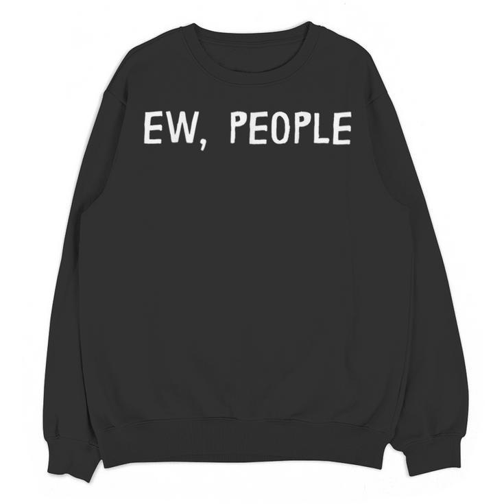Ew People Introvert Funny Antisocial Design Unisex Sweatshirt