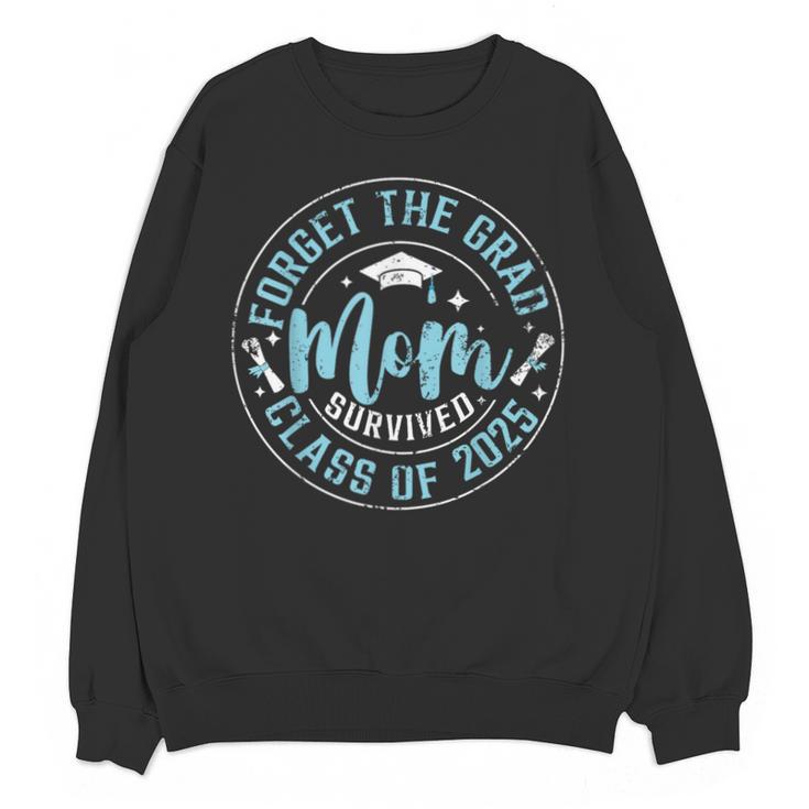 Forget The Grad Mom Survived Class Of 2025 Graduation Unisex Sweatshirt