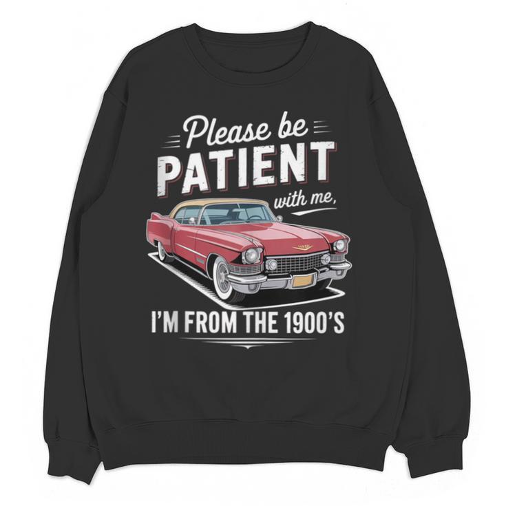 Fun Vintage Car Please Be Patient With Me I'm From The 1900s Unisex Sweatshirt