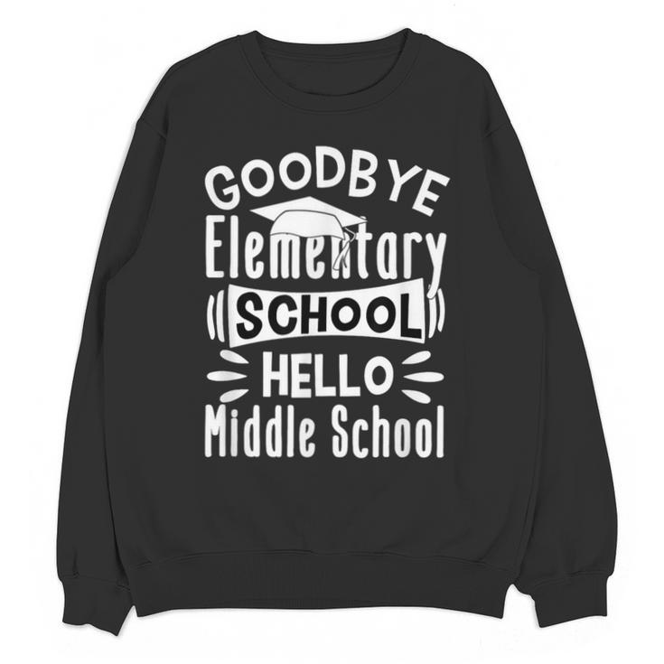 Goodbye Elementary School Graduation Hello Middle School Unisex Sweatshirt