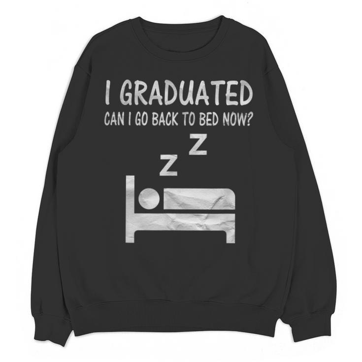 I Graduated Can I Go Back To Bed Now Funny Lazy Graduation Unisex Sweatshirt