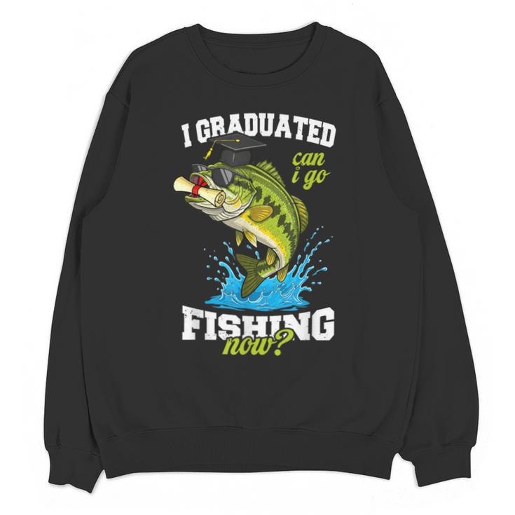 I Graduated Can I Go Fishing Now 2025 Graduation Fisher Unisex Sweatshirt