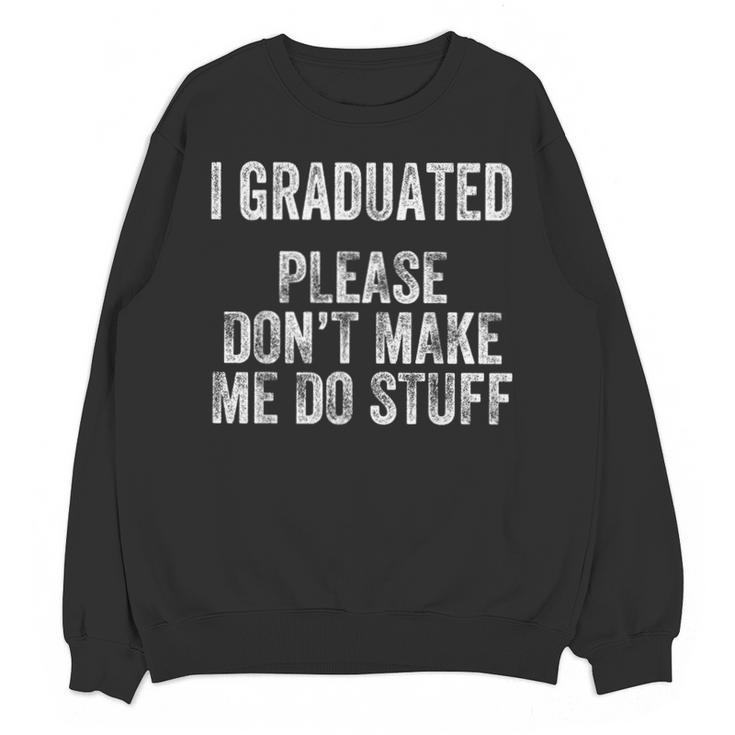 I GRADUATED Please Don’t Make Me Do Stuff Graduation Unisex Sweatshirt