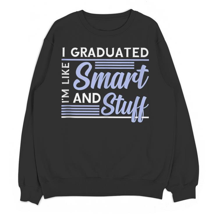I Graduated Im Like Smart And Stuff Graduation Unisex Sweatshirt