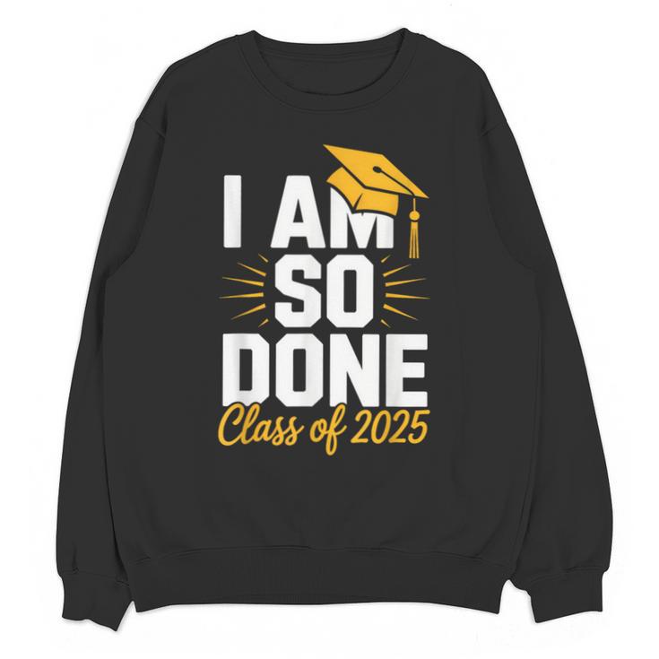 Graduation Class Of 2025 I Am So Done Senior Student Unisex Sweatshirt