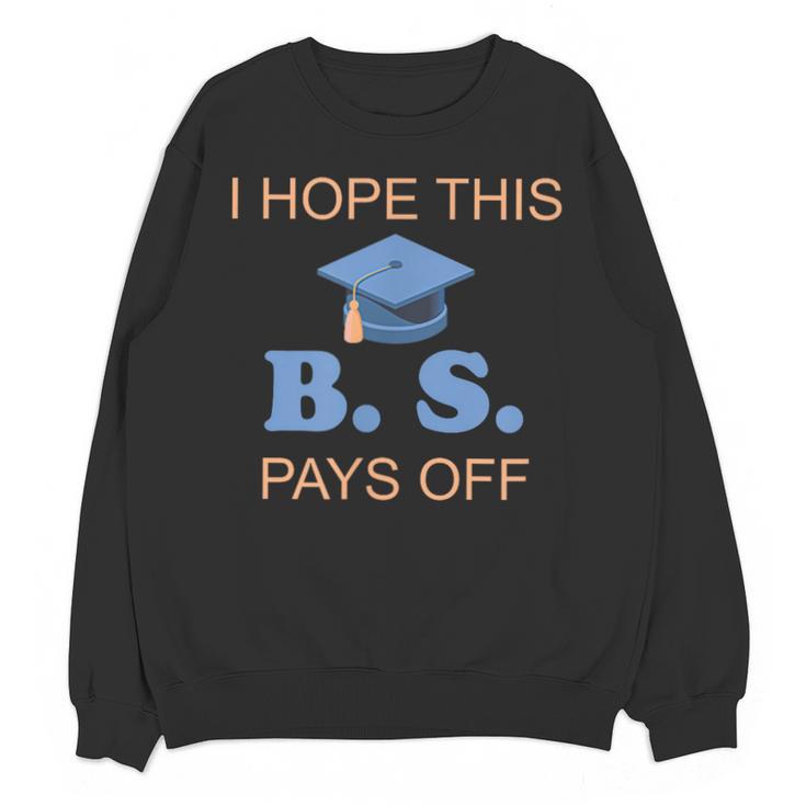 I Hope This BS Pays Off Graduation College Bachelor Degree Unisex Sweatshirt