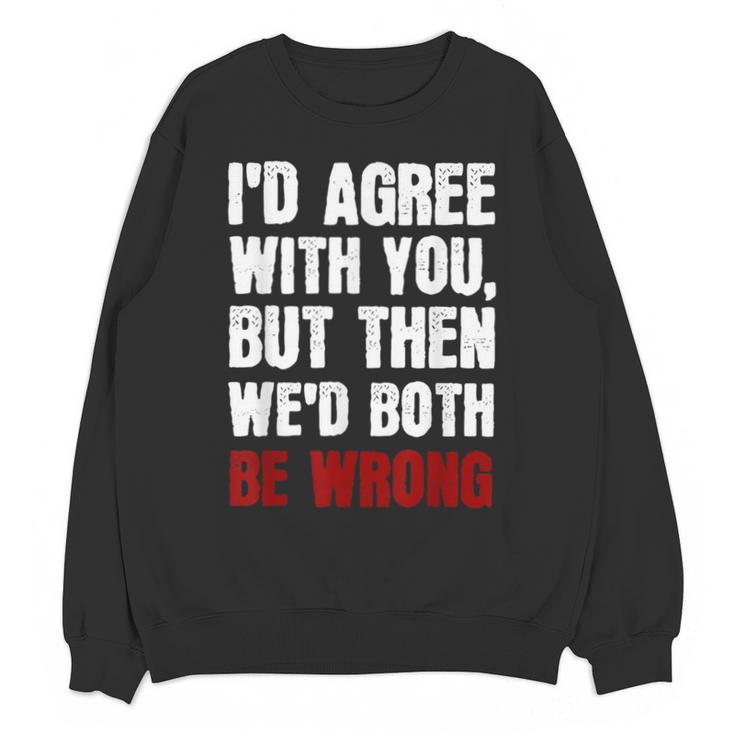 Humor Sarcastic Introvert Quote I'd Agree With You Unisex Sweatshirt