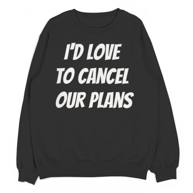 I'd Love To Cancel Our Plans Introvert Humor Art Unisex Sweatshirt