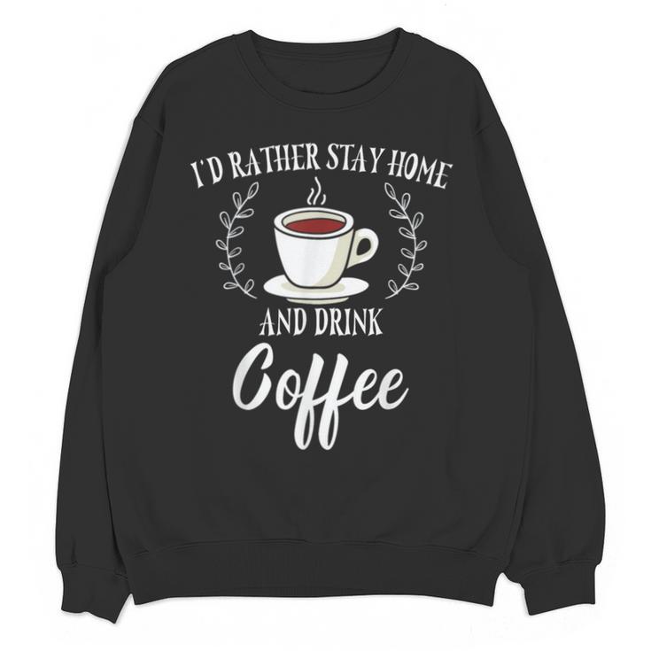 I'd Rather Stay Home And Drink Coffee Introvert Caffeine Pun Unisex Sweatshirt