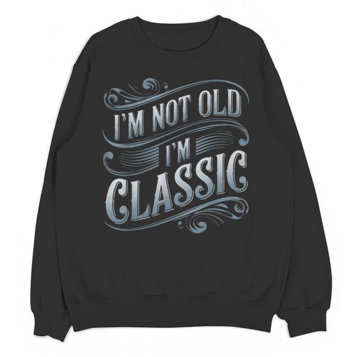 I'm Not Old I'm Classic Nostalgia Retro Vintage Birthday Unisex Sweatshirt