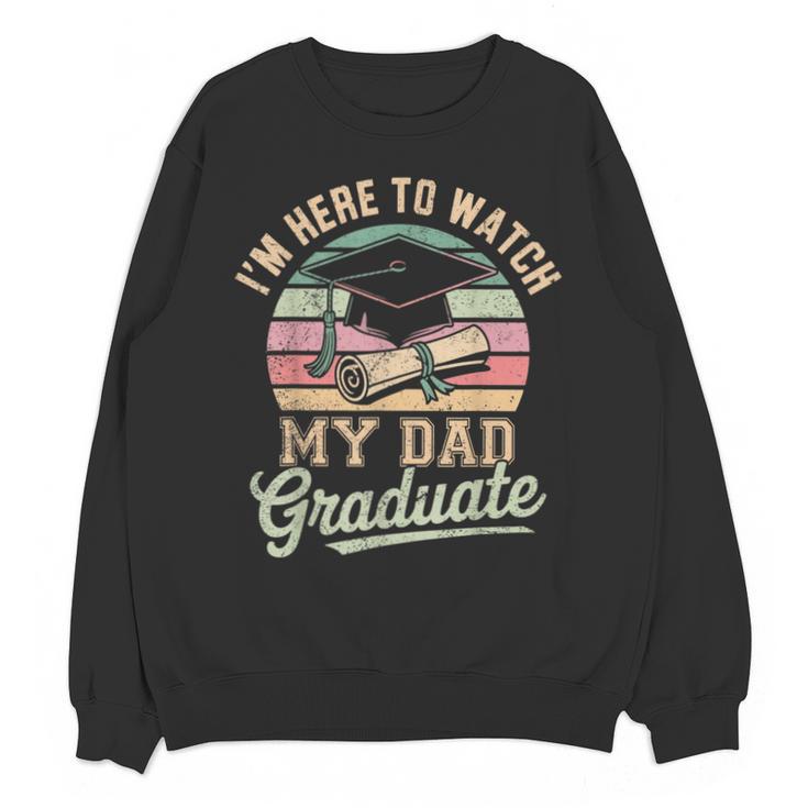 I'm Here To Watch My Dad Graduated 2025 Graduation Unisex Sweatshirt
