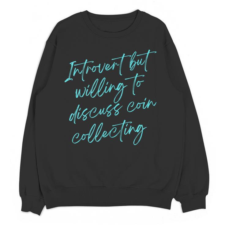 Introvert But Willing To Discuss Coin Collecting Unisex Sweatshirt