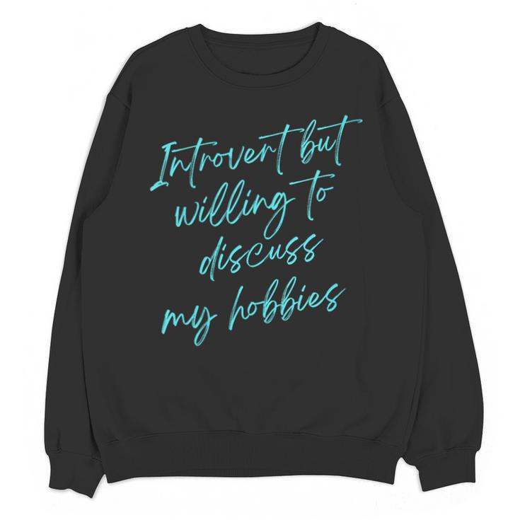 Introvert But Willing To Discuss My Hobbies Unisex Sweatshirt