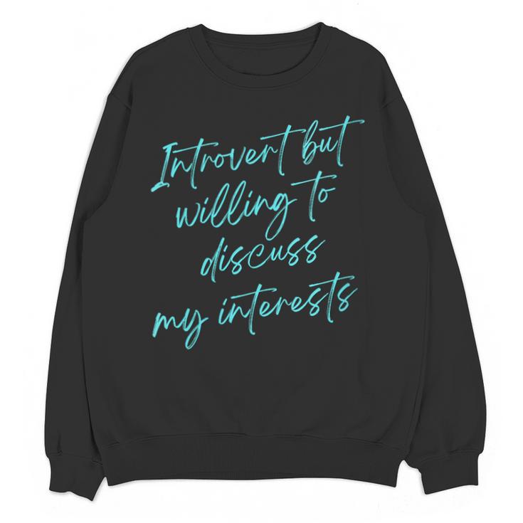 Introvert But Willing To Discuss My Interests Unisex Sweatshirt