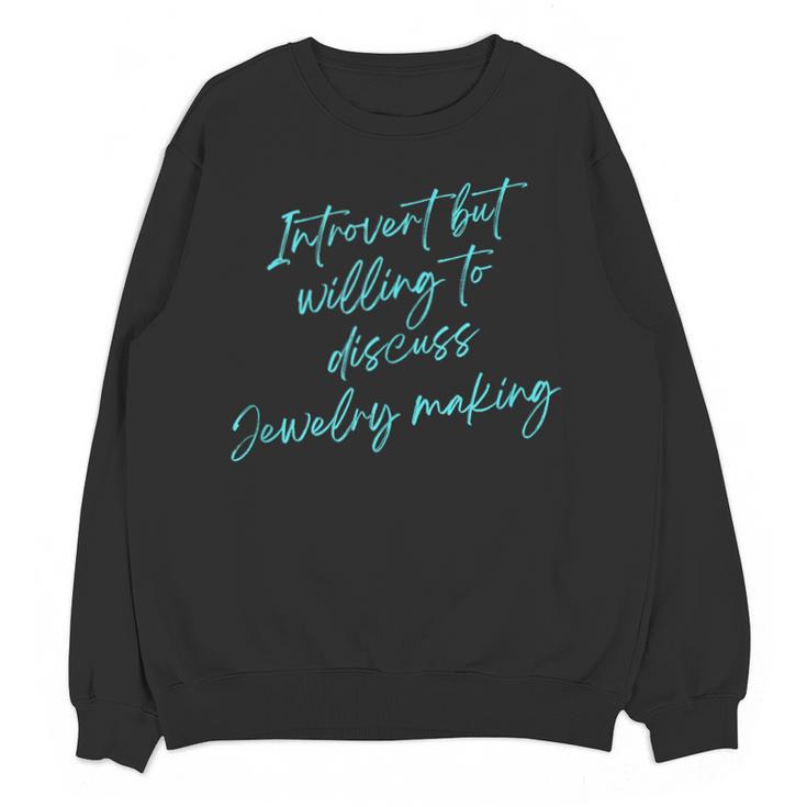 Introvert But Willing To Discuss Jewelry Making Unisex Sweatshirt