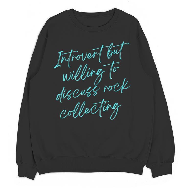 Introvert But Willing To Discuss Rock Collecting Unisex Sweatshirt