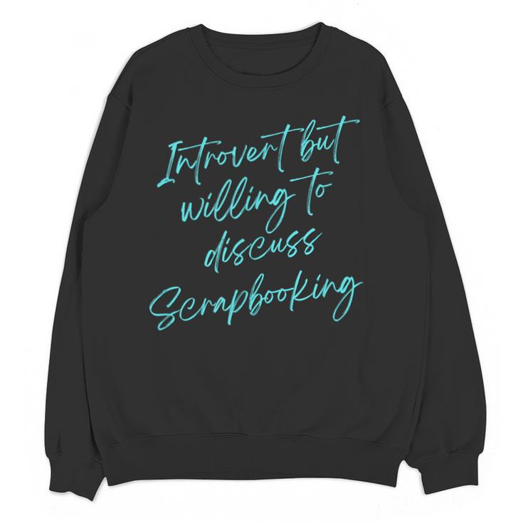 Introvert But Willing To Discuss Scrapbooking Unisex Sweatshirt