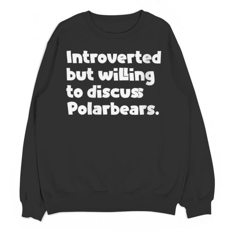 Introverted But Willing To Discuss Polarbears Introvert Say Unisex Sweatshirt