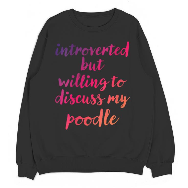 Introverted Willing To Discuss Poodle Introvert Unisex Sweatshirt