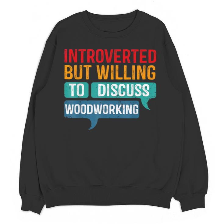Introverted But Willing To Discuss Woodworking Unisex Sweatshirt