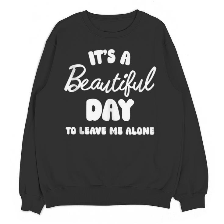 It's a Beautiful Day To Leave Me Alone Introvert Unisex Sweatshirt