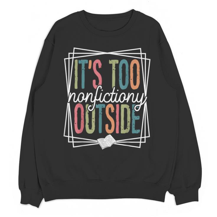 It's Too Nonfictiony Outside Reading Quote Bookish Unisex Sweatshirt